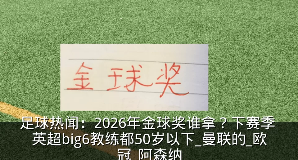 足球热闻：2026年金球奖谁拿？下赛季 英超big6教练都50岁以下_曼联的_欧冠_阿森纳